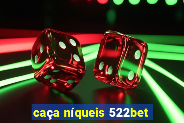 caça níqueis 522bet